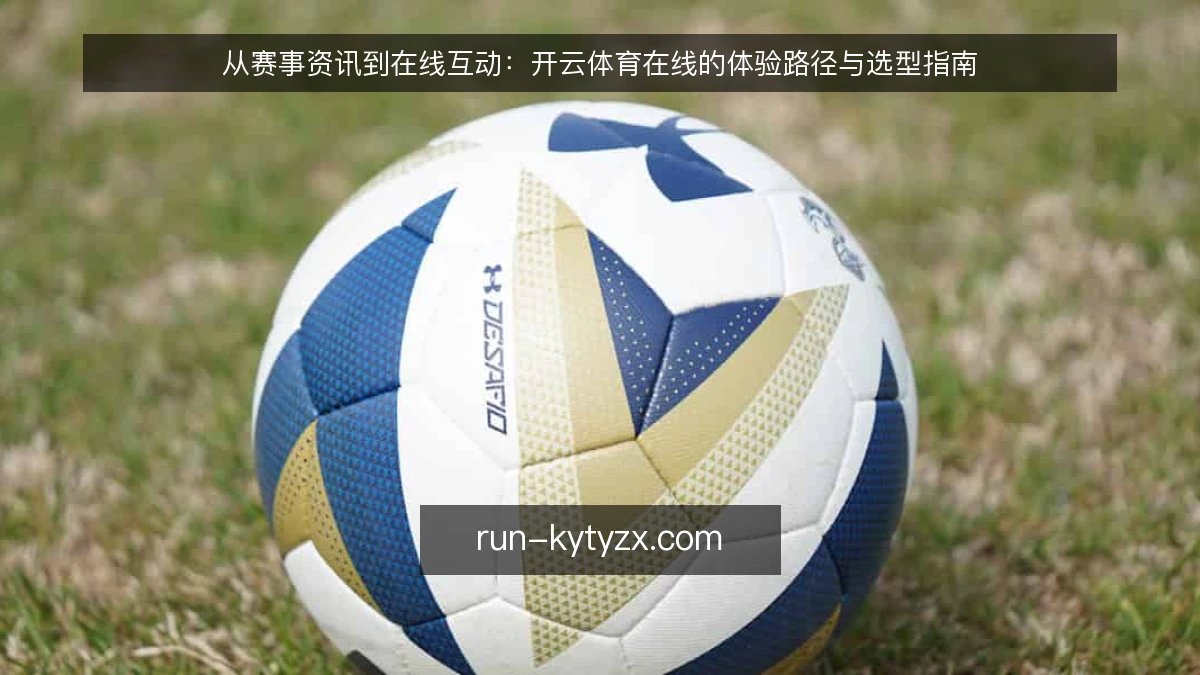 从赛事资讯到在线互动:开云体育在线的体验路径与选型指南