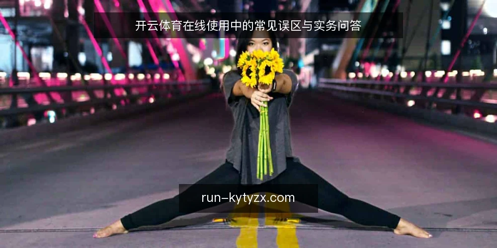 开云体育在线使用中的常见误区与实务问答 — 开云体育在线：先厘清边界再谈使用 配图