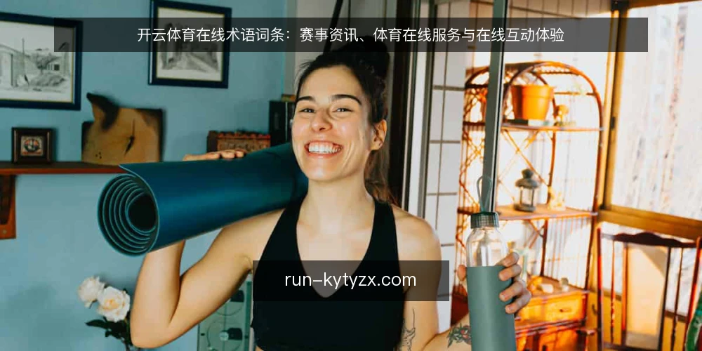 开云体育在线术语词条：赛事资讯、体育在线服务与在线互动体验 — 信号观察：开云体育在线平台上的关键指标 配图