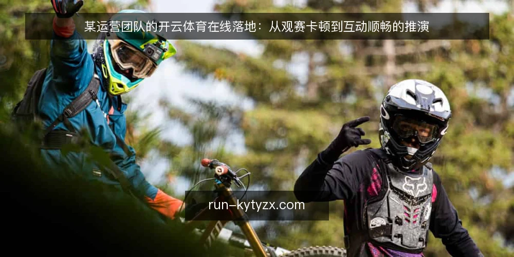 某运营团队的开云体育在线落地：从观赛卡顿到互动顺畅的推演 — 场景设定：观赛与互动并行的运营压力 配图