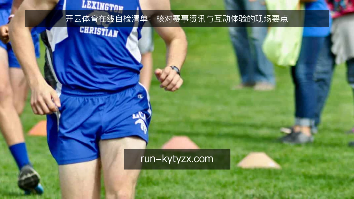 开云体育在线自检清单:核对赛事资讯与互动体验的现场要点