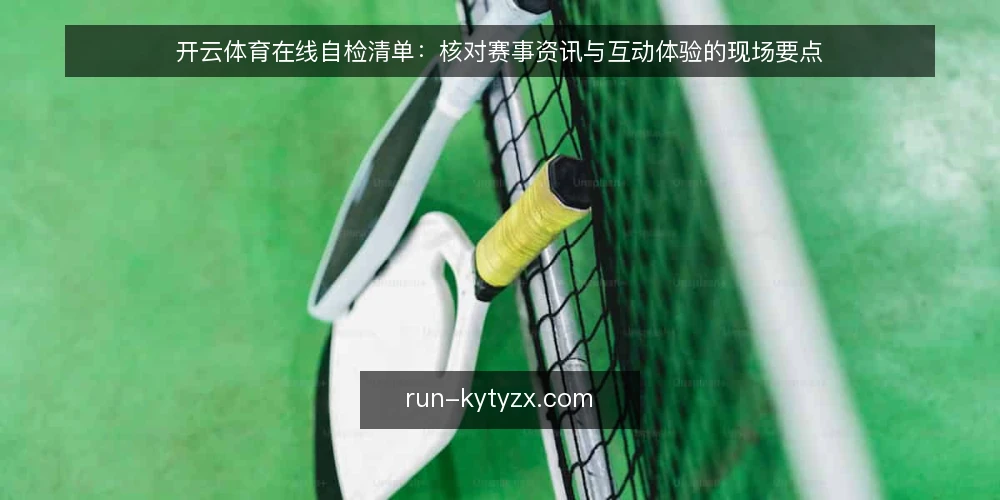 开云体育在线自检清单:核对赛事资讯与互动体验的现场要点 — 现场信号观察 配图