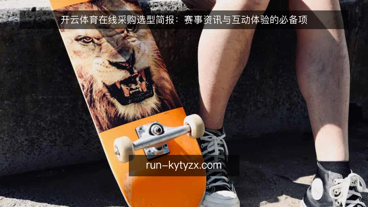 开云体育在线采购选型简报:赛事资讯与互动体验的必备项