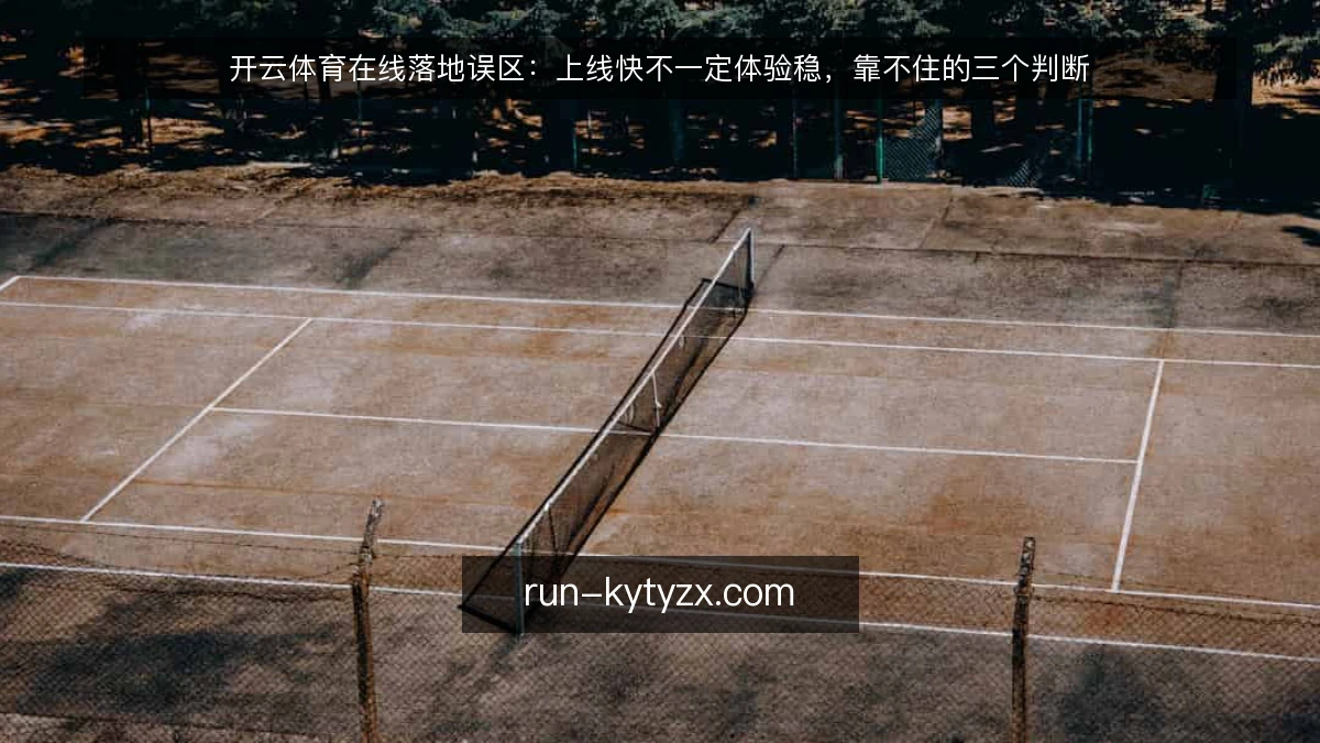 开云体育在线落地误区:上线快不一定体验稳,靠不住的三个判断
